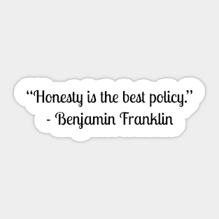 “Honesty is the best policy.” - Benjamin Franklin Sticker